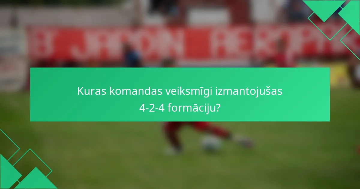 Kuras komandas veiksmīgi izmantojušas 4-2-4 formāciju?
